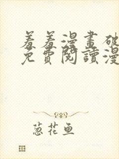 羞羞漫画破解版免费阅读漫画