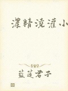 浓精浇灌小白花