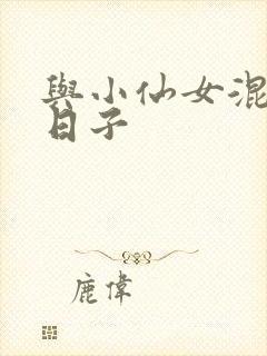 与小仙女混居的日子