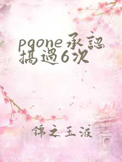 pgone承认搞过6次
