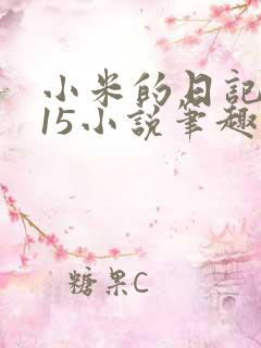 小米的日记1一15小说笔趣阁