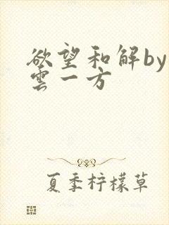 欲望和解by寺云一方