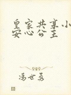 皇家共享小公主安心公主