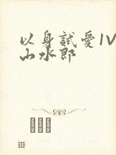 以身试爱1V1山水郎