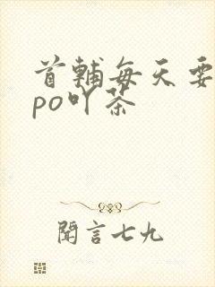 首辅每天要不够po吖茶