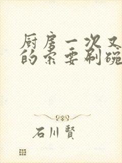 厨房一次又一次的索要刷碗穆天阳