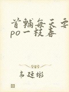 首辅每天要不够po一枝春