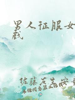 男人征服女人游戏