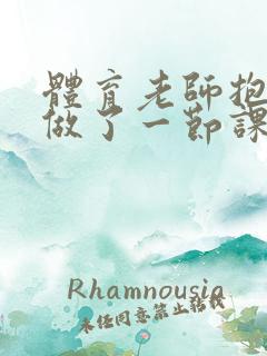 体育老师抱着我做了一节课网站