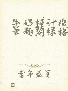 牛奶榨汁机po笔趣阁绿格子