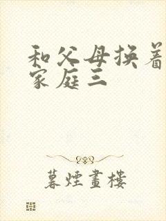 和父母换着玩大家庭三