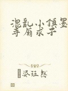 混乱小镇墨池砚寺庙求子