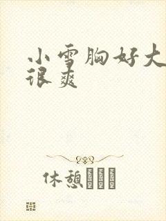 小雪胸好大做得很爽