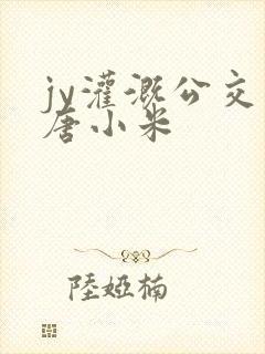 jy灌溉公交车唐小米