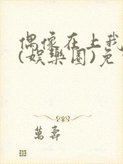 偶像在上我在下(娱乐圈)免费阅读