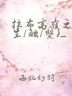 抹布高岭之花(生/触/双)_