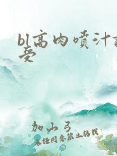 bl高肉喷汁诱受