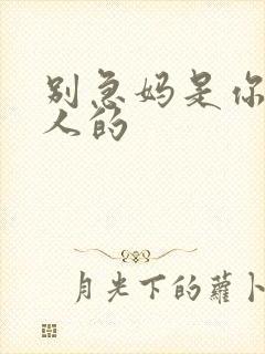 别急妈是你一个人的