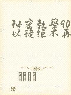 秘密教学90话以后绝不再压抑的歌