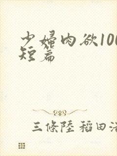 少妇肉欲100短篇