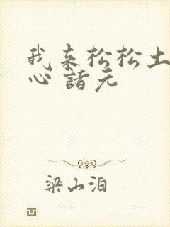 我来松松土 陈心 诸元