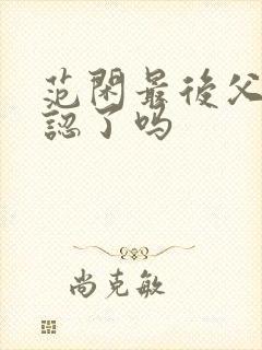 范闲最后父子相认了吗