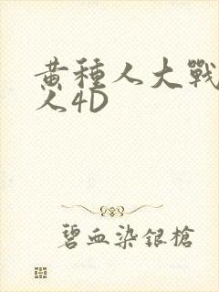 黄种人大战白种人4D