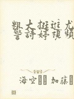 粗大挺进尤物女警诗婷视频