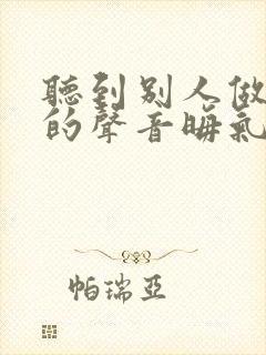 听到别人做那事的声音晦气吗