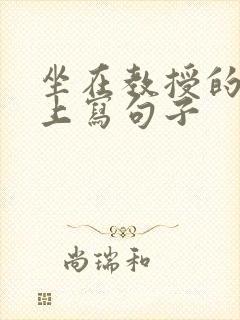 坐在教授的根茎上写句子