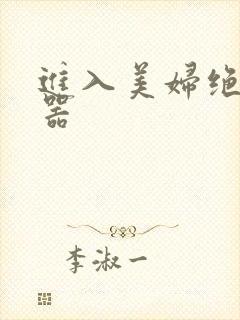 进入美妇绝世名器