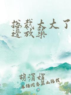 总裁太大了边做边放药