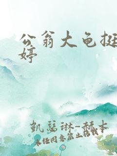 公翁大龟挺进秀婷