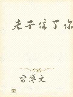 老子信了你的邪