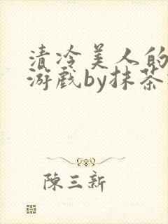 清冷美人的神奇游戏by抹茶冰沙