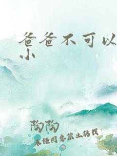 爸爸不可以我还小