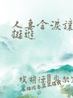 人妻含泪让粗大挺进