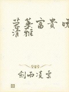 荣华富贵 晚歌清雅