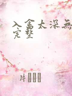 入禽太深无删减完整
