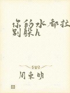 你的水都拉丝了别躲h