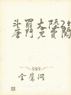 斗罗大陆2绝世唐门免费阅读