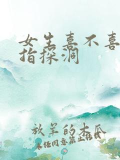 女生喜不喜欢双指探洞