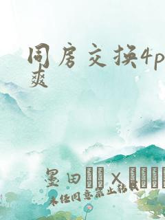同房交换4p好爽
