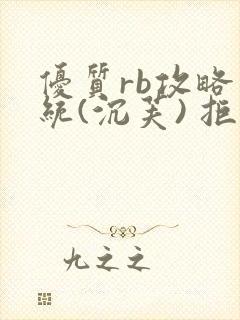 优质rb攻略系统(沉芙) 拒绝改写