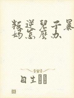 叛逆儿子暴躁老妈怎么办