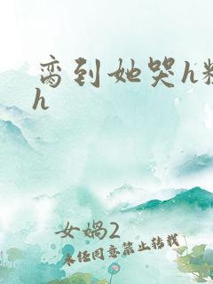 脔到她哭h粗话h