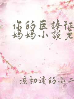 你的巨棒征服了妈妈小说免费阅读