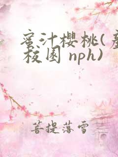 蜜汁樱桃(产乳 校园 nph)