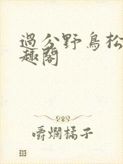 过分野鸟松米笔趣阁