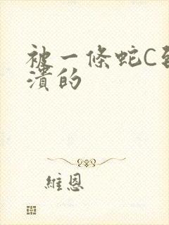 被一条蛇C到崩溃的